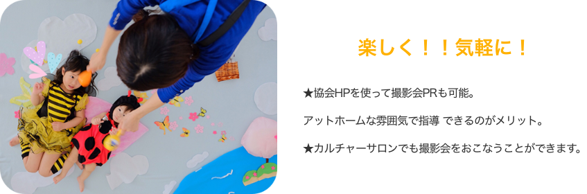 楽しく！！気軽に！★協会HPを使って撮影会PRも可能。アットホームな雰囲気で指導 できるのがメリット。★カルチャーサロンでも撮影会をおこなうことができます。