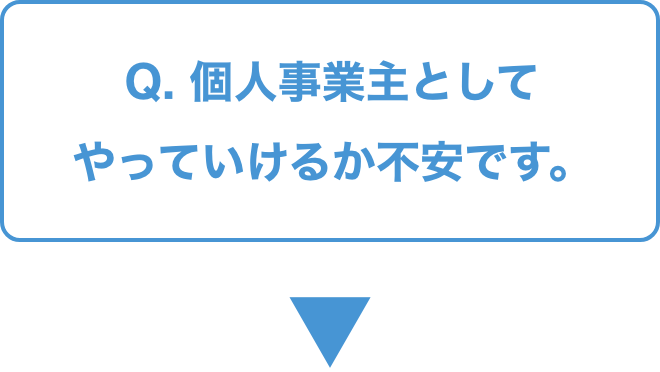 Q.   個人事業主としてやっていけるか不安です。