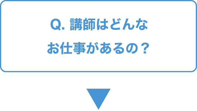 Q.   講師はどんなお仕事があるの？